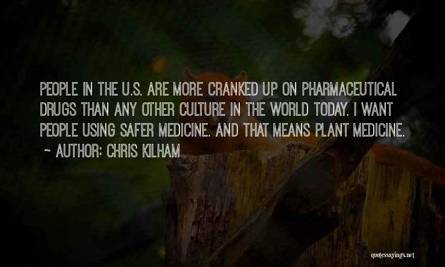 Chris Kilham Quotes: People In The U.s. Are More Cranked Up On Pharmaceutical Drugs Than Any Other Culture In The World Today. I