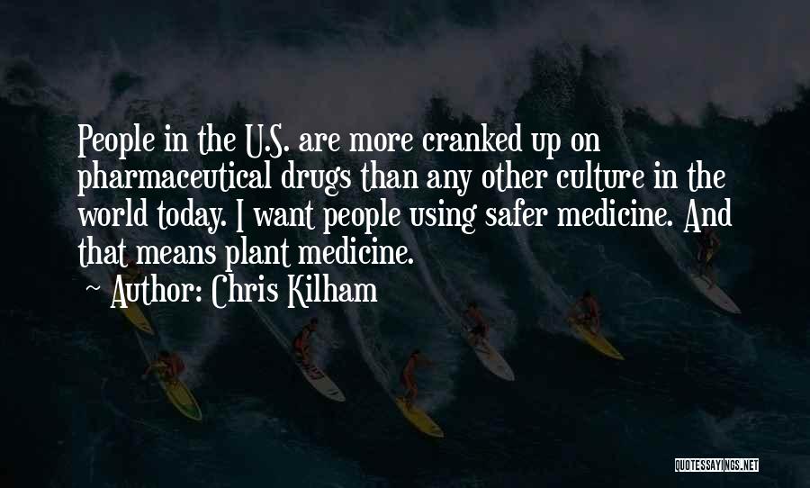 Chris Kilham Quotes: People In The U.s. Are More Cranked Up On Pharmaceutical Drugs Than Any Other Culture In The World Today. I