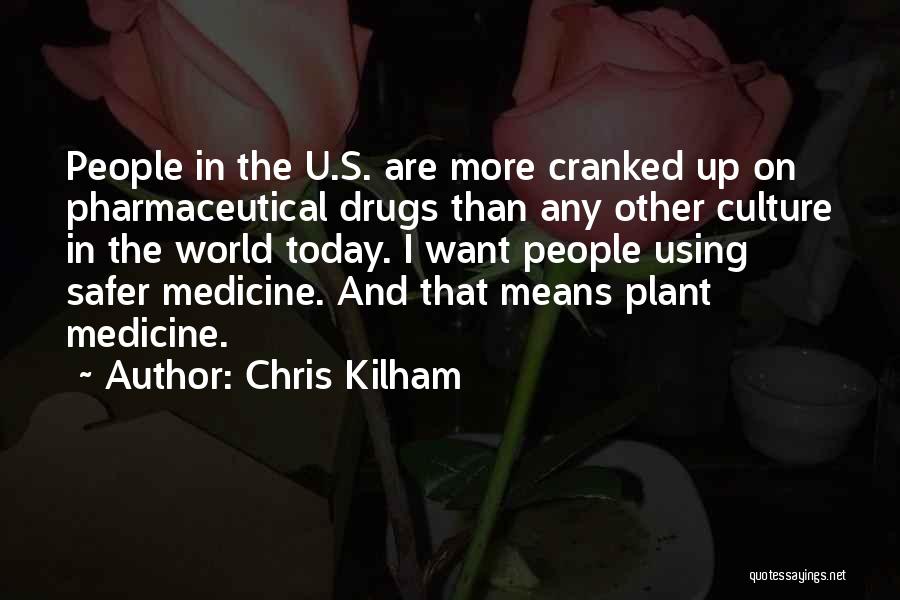 Chris Kilham Quotes: People In The U.s. Are More Cranked Up On Pharmaceutical Drugs Than Any Other Culture In The World Today. I