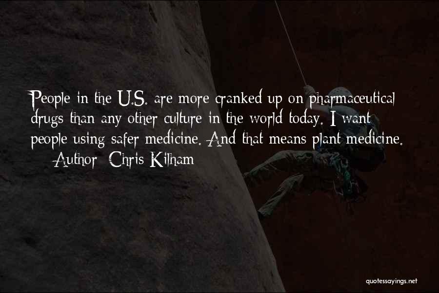 Chris Kilham Quotes: People In The U.s. Are More Cranked Up On Pharmaceutical Drugs Than Any Other Culture In The World Today. I