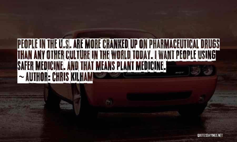 Chris Kilham Quotes: People In The U.s. Are More Cranked Up On Pharmaceutical Drugs Than Any Other Culture In The World Today. I