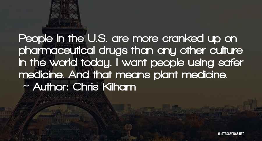 Chris Kilham Quotes: People In The U.s. Are More Cranked Up On Pharmaceutical Drugs Than Any Other Culture In The World Today. I