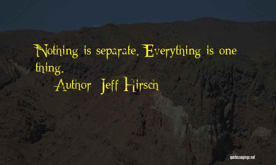 Jeff Hirsch Quotes: Nothing Is Separate. Everything Is One Thing.