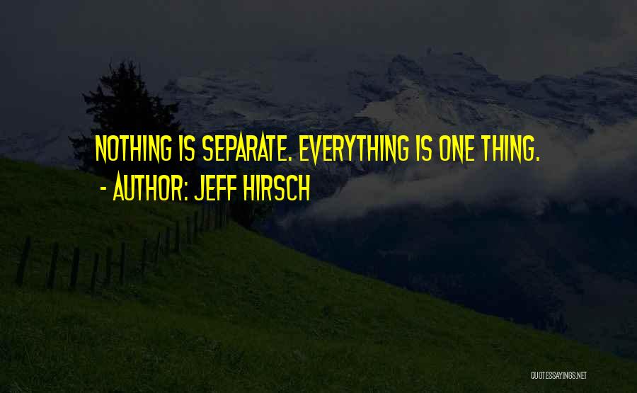 Jeff Hirsch Quotes: Nothing Is Separate. Everything Is One Thing.