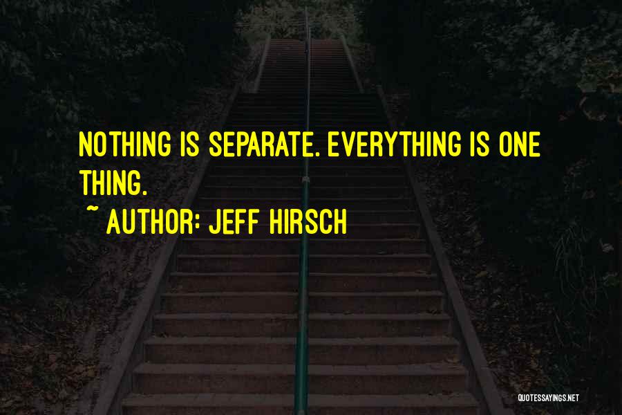 Jeff Hirsch Quotes: Nothing Is Separate. Everything Is One Thing.