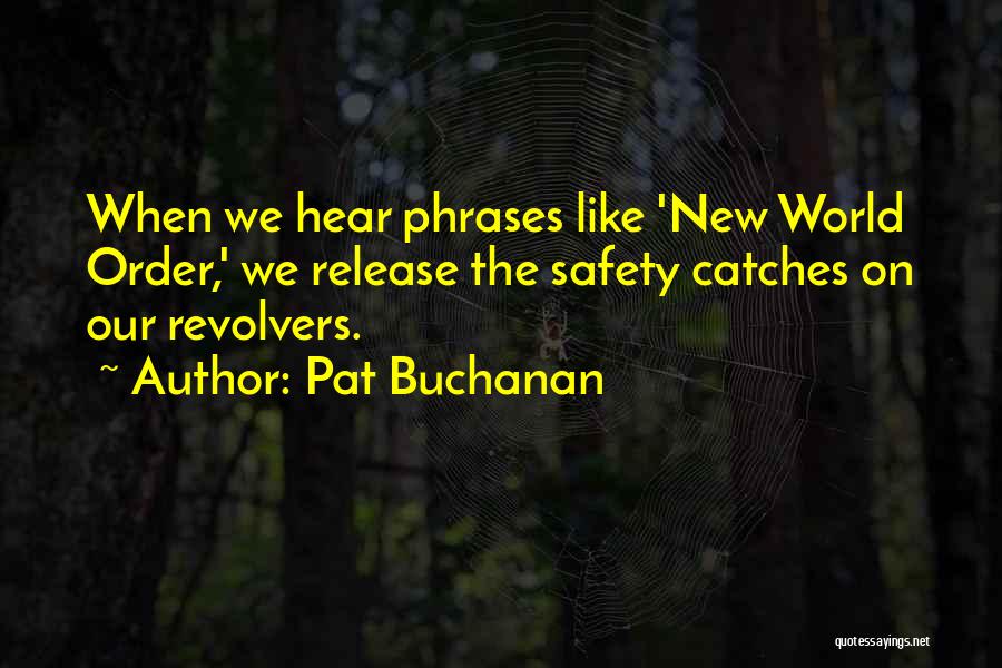 Pat Buchanan Quotes: When We Hear Phrases Like 'new World Order,' We Release The Safety Catches On Our Revolvers.