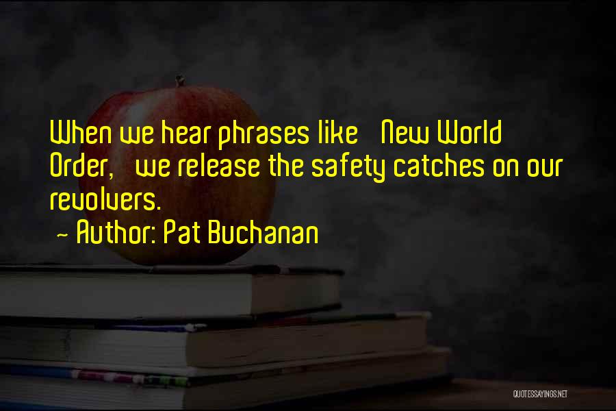 Pat Buchanan Quotes: When We Hear Phrases Like 'new World Order,' We Release The Safety Catches On Our Revolvers.