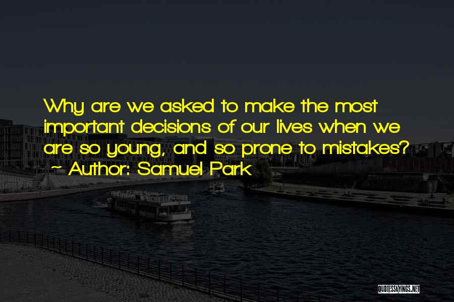 Samuel Park Quotes: Why Are We Asked To Make The Most Important Decisions Of Our Lives When We Are So Young, And So