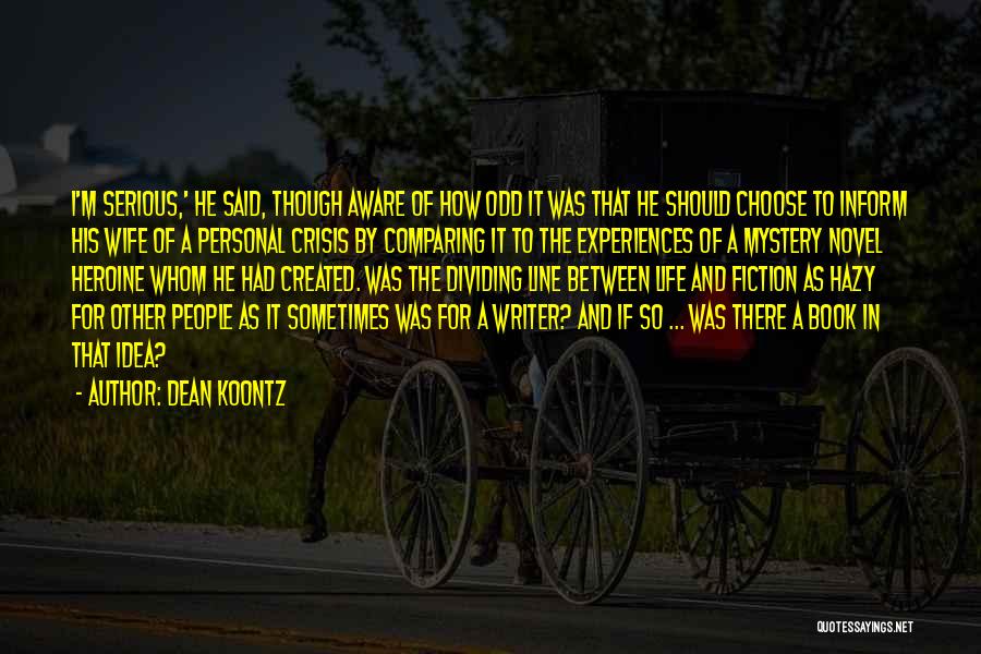 Dean Koontz Quotes: I'm Serious,' He Said, Though Aware Of How Odd It Was That He Should Choose To Inform His Wife Of