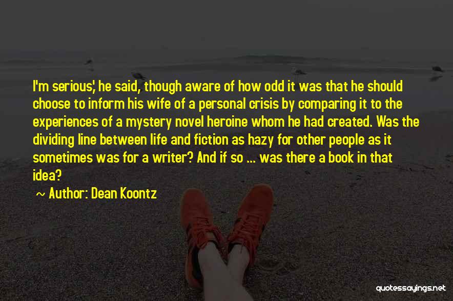 Dean Koontz Quotes: I'm Serious,' He Said, Though Aware Of How Odd It Was That He Should Choose To Inform His Wife Of