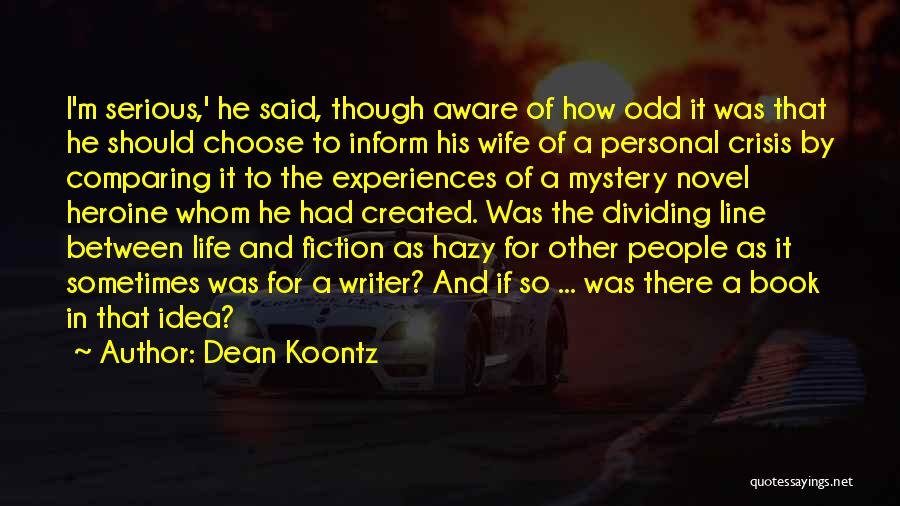 Dean Koontz Quotes: I'm Serious,' He Said, Though Aware Of How Odd It Was That He Should Choose To Inform His Wife Of