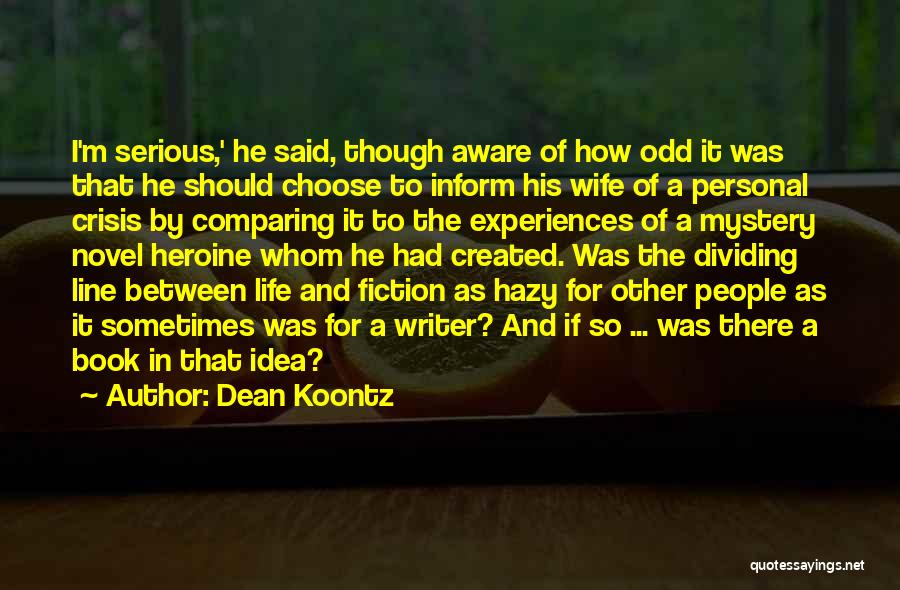 Dean Koontz Quotes: I'm Serious,' He Said, Though Aware Of How Odd It Was That He Should Choose To Inform His Wife Of