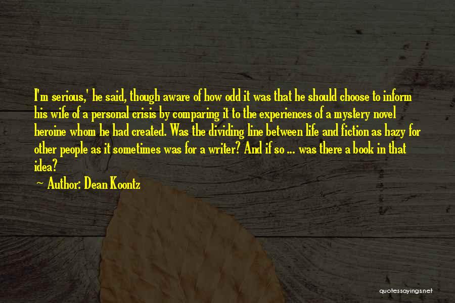 Dean Koontz Quotes: I'm Serious,' He Said, Though Aware Of How Odd It Was That He Should Choose To Inform His Wife Of