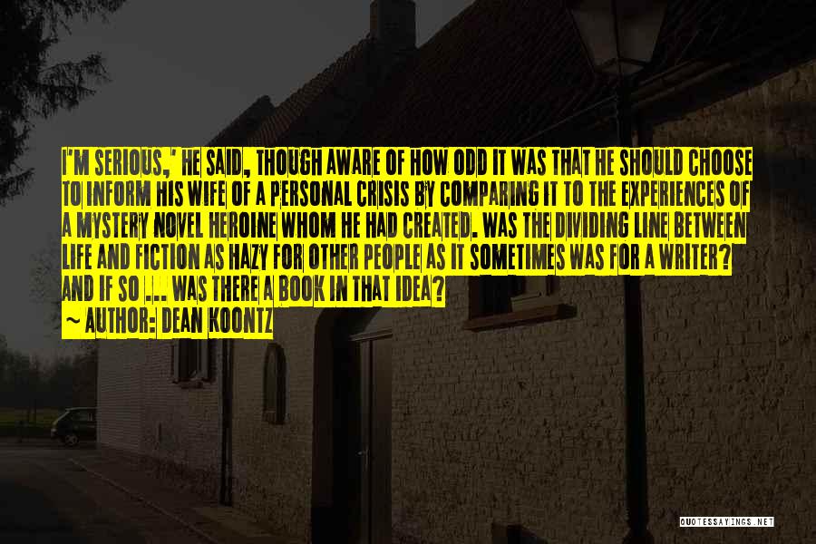 Dean Koontz Quotes: I'm Serious,' He Said, Though Aware Of How Odd It Was That He Should Choose To Inform His Wife Of