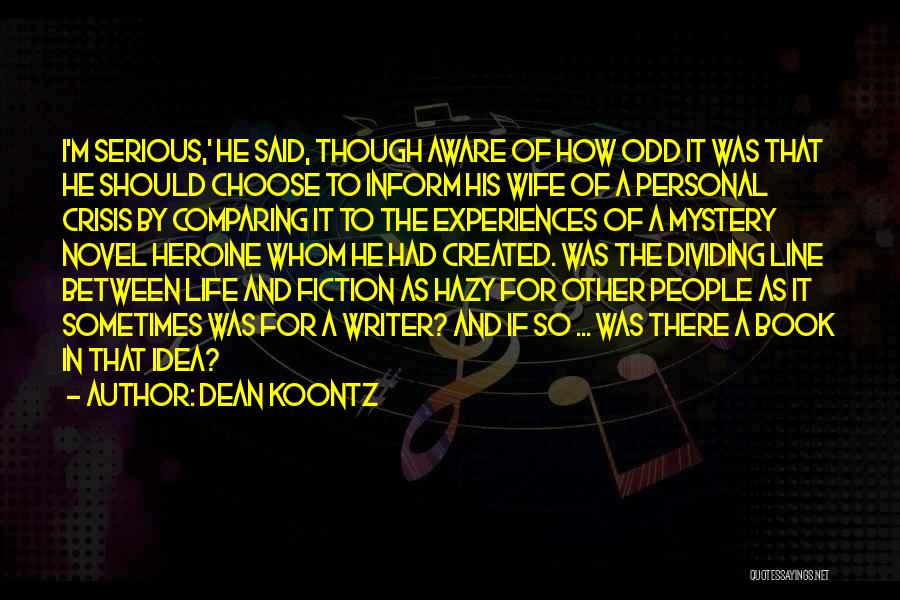 Dean Koontz Quotes: I'm Serious,' He Said, Though Aware Of How Odd It Was That He Should Choose To Inform His Wife Of