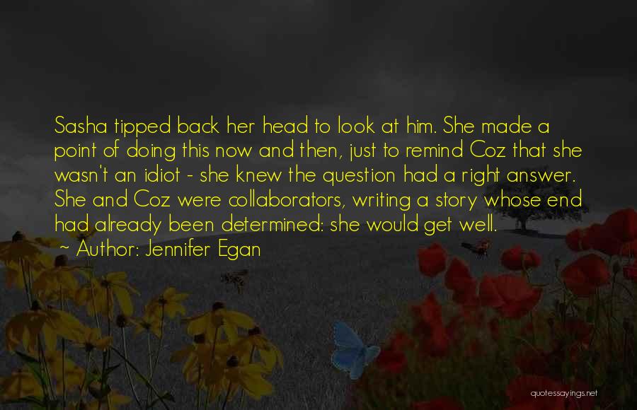 Jennifer Egan Quotes: Sasha Tipped Back Her Head To Look At Him. She Made A Point Of Doing This Now And Then, Just
