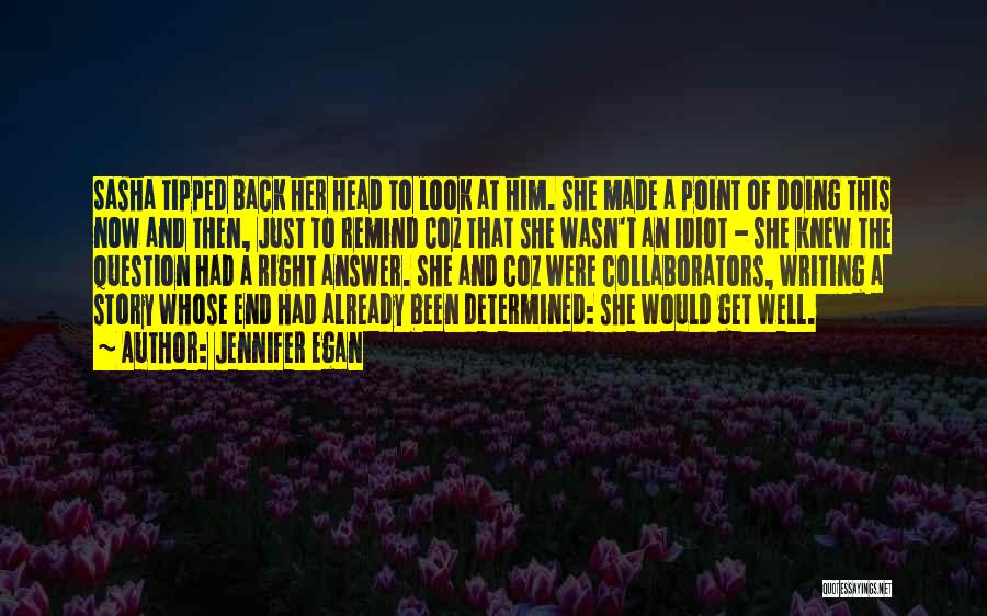 Jennifer Egan Quotes: Sasha Tipped Back Her Head To Look At Him. She Made A Point Of Doing This Now And Then, Just