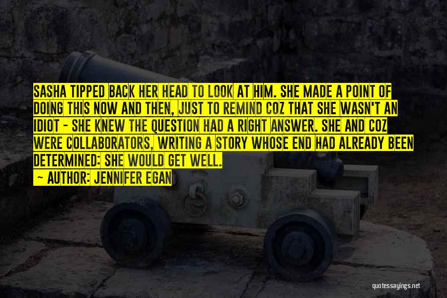 Jennifer Egan Quotes: Sasha Tipped Back Her Head To Look At Him. She Made A Point Of Doing This Now And Then, Just