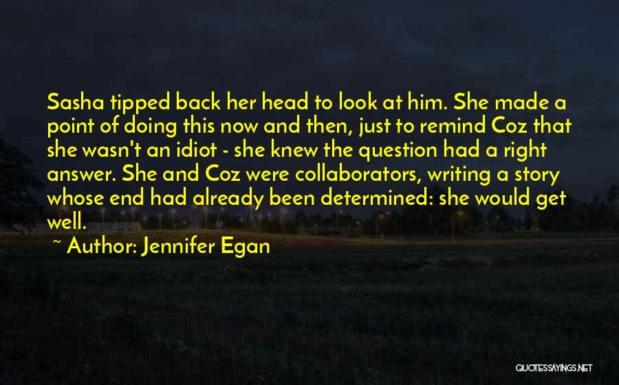 Jennifer Egan Quotes: Sasha Tipped Back Her Head To Look At Him. She Made A Point Of Doing This Now And Then, Just