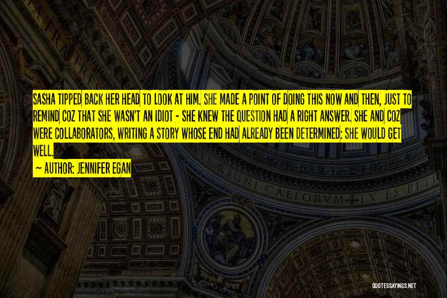 Jennifer Egan Quotes: Sasha Tipped Back Her Head To Look At Him. She Made A Point Of Doing This Now And Then, Just