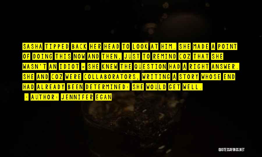 Jennifer Egan Quotes: Sasha Tipped Back Her Head To Look At Him. She Made A Point Of Doing This Now And Then, Just