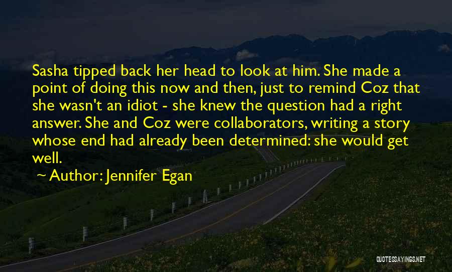 Jennifer Egan Quotes: Sasha Tipped Back Her Head To Look At Him. She Made A Point Of Doing This Now And Then, Just