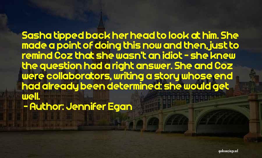 Jennifer Egan Quotes: Sasha Tipped Back Her Head To Look At Him. She Made A Point Of Doing This Now And Then, Just