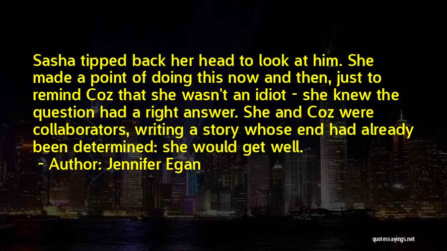 Jennifer Egan Quotes: Sasha Tipped Back Her Head To Look At Him. She Made A Point Of Doing This Now And Then, Just