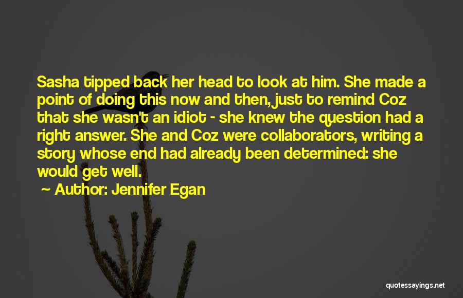Jennifer Egan Quotes: Sasha Tipped Back Her Head To Look At Him. She Made A Point Of Doing This Now And Then, Just
