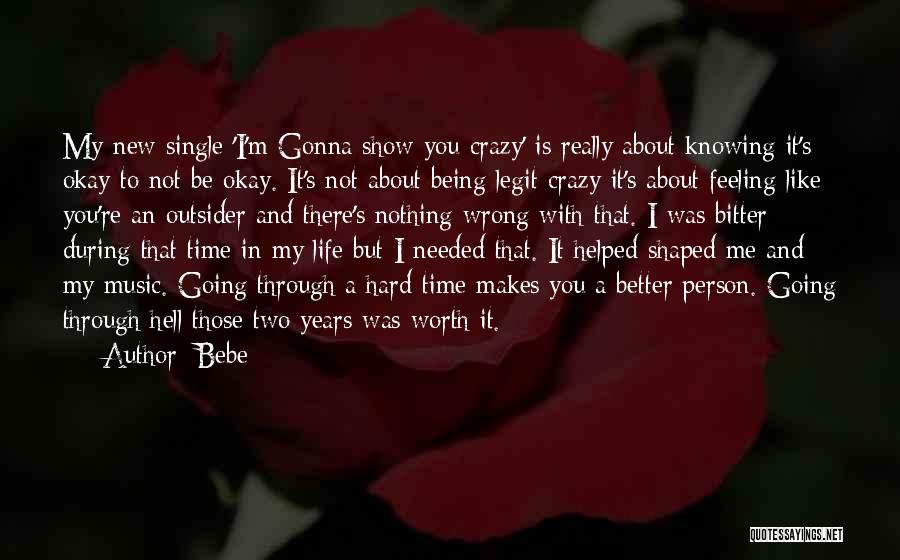 Bebe Quotes: My New Single 'i'm Gonna Show You Crazy' Is Really About Knowing It's Okay To Not Be Okay. It's Not