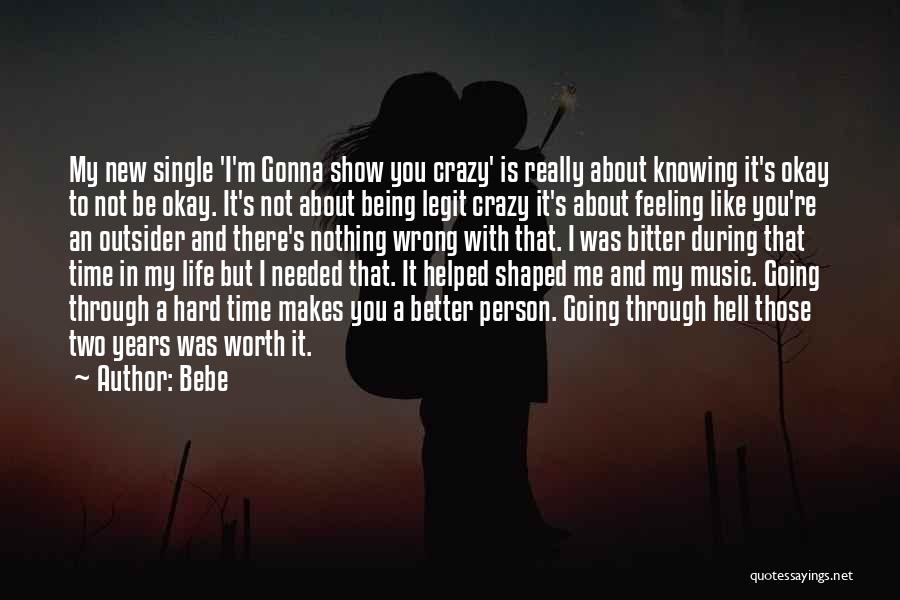 Bebe Quotes: My New Single 'i'm Gonna Show You Crazy' Is Really About Knowing It's Okay To Not Be Okay. It's Not