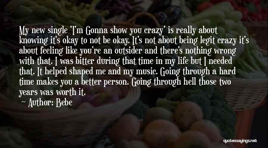 Bebe Quotes: My New Single 'i'm Gonna Show You Crazy' Is Really About Knowing It's Okay To Not Be Okay. It's Not