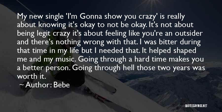 Bebe Quotes: My New Single 'i'm Gonna Show You Crazy' Is Really About Knowing It's Okay To Not Be Okay. It's Not