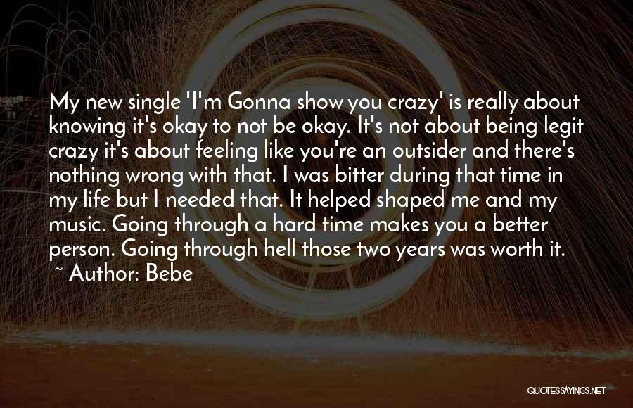 Bebe Quotes: My New Single 'i'm Gonna Show You Crazy' Is Really About Knowing It's Okay To Not Be Okay. It's Not