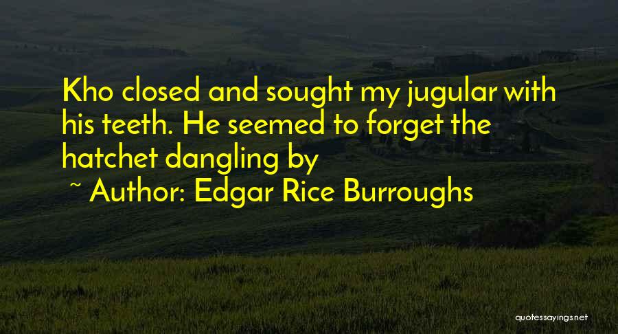 Edgar Rice Burroughs Quotes: Kho Closed And Sought My Jugular With His Teeth. He Seemed To Forget The Hatchet Dangling By