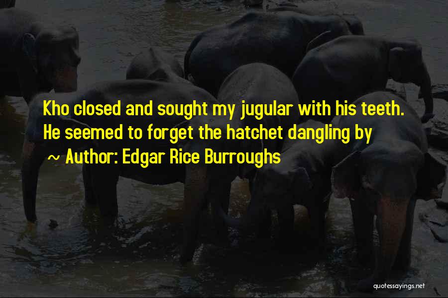 Edgar Rice Burroughs Quotes: Kho Closed And Sought My Jugular With His Teeth. He Seemed To Forget The Hatchet Dangling By