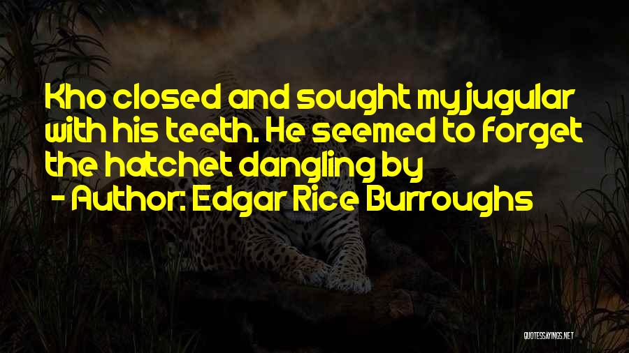 Edgar Rice Burroughs Quotes: Kho Closed And Sought My Jugular With His Teeth. He Seemed To Forget The Hatchet Dangling By
