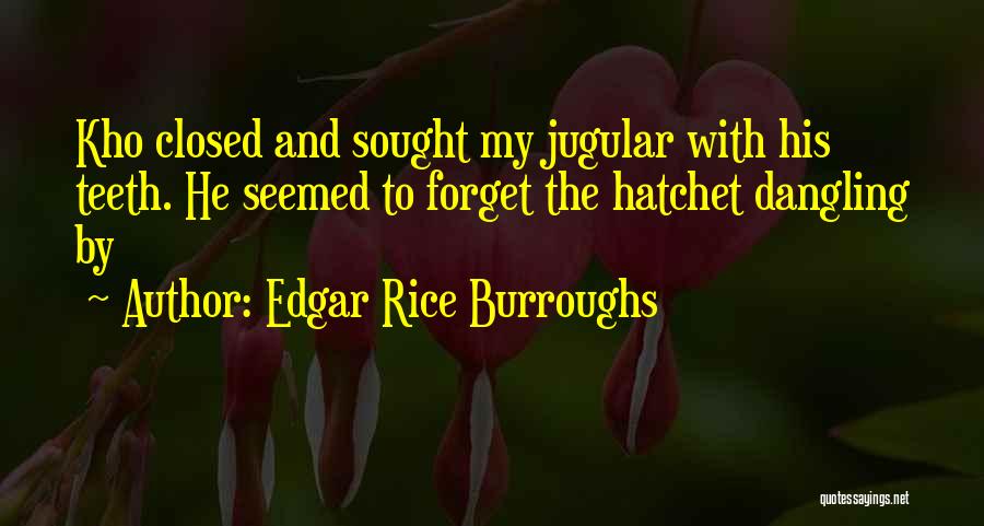 Edgar Rice Burroughs Quotes: Kho Closed And Sought My Jugular With His Teeth. He Seemed To Forget The Hatchet Dangling By