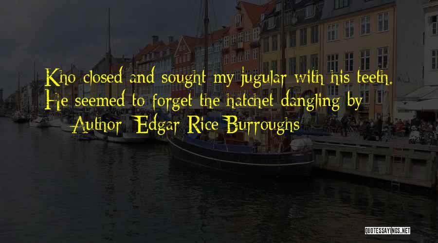 Edgar Rice Burroughs Quotes: Kho Closed And Sought My Jugular With His Teeth. He Seemed To Forget The Hatchet Dangling By