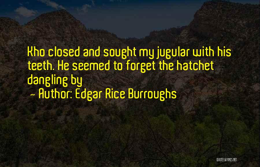 Edgar Rice Burroughs Quotes: Kho Closed And Sought My Jugular With His Teeth. He Seemed To Forget The Hatchet Dangling By