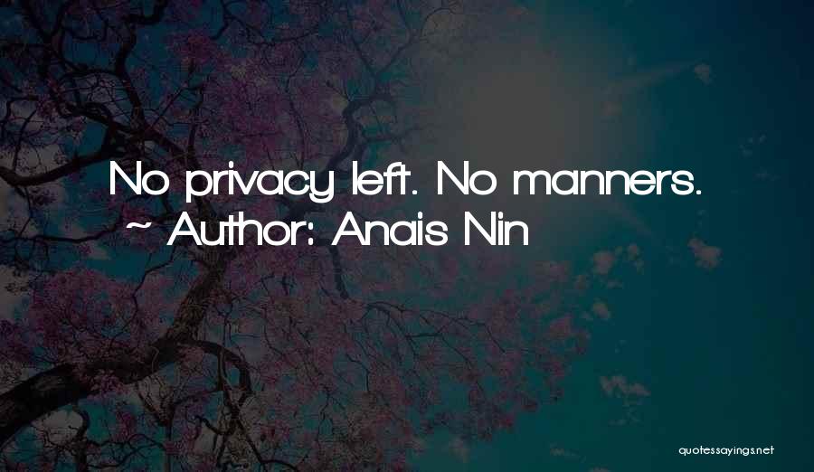 Anais Nin Quotes: No Privacy Left. No Manners.