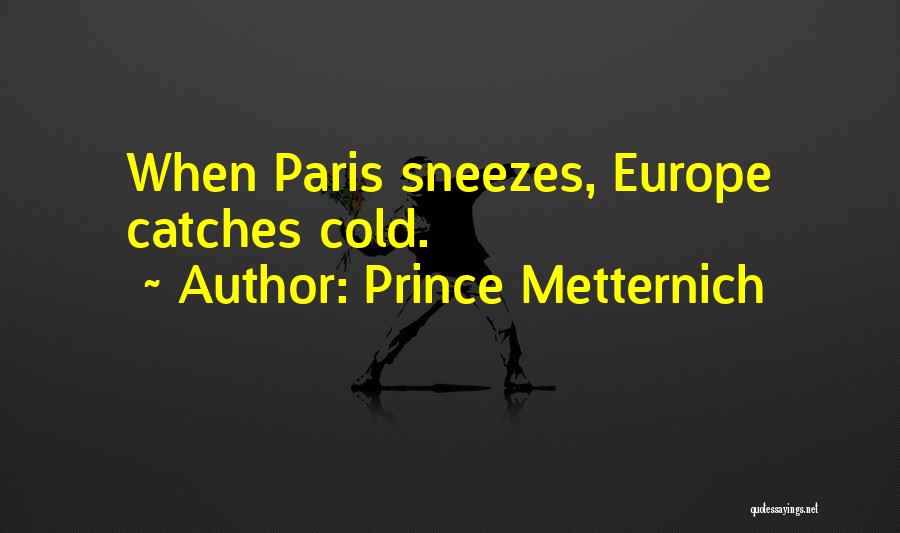 Prince Metternich Quotes: When Paris Sneezes, Europe Catches Cold.