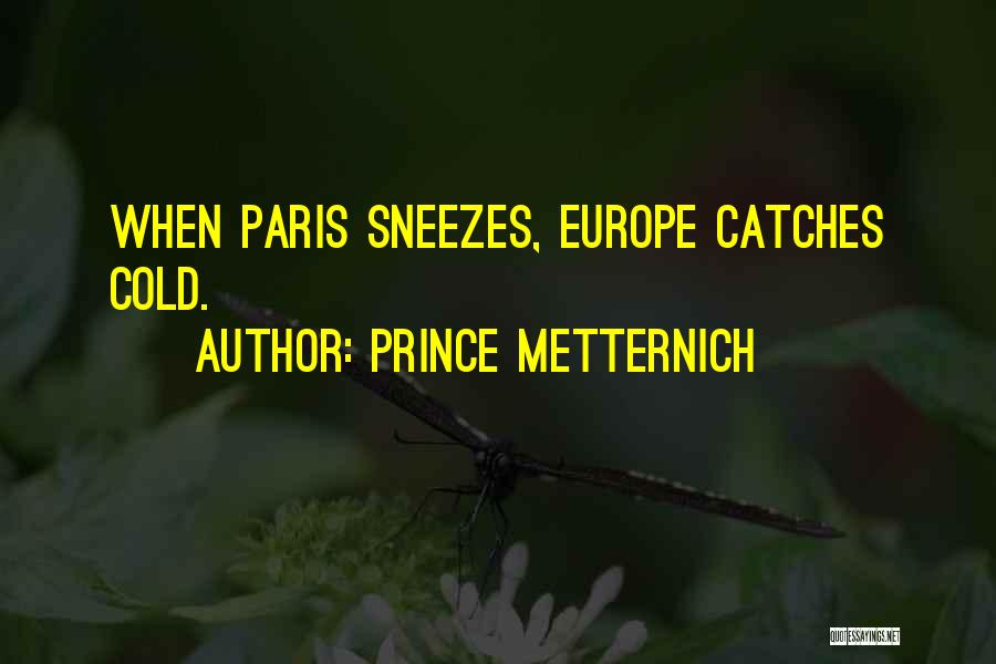 Prince Metternich Quotes: When Paris Sneezes, Europe Catches Cold.