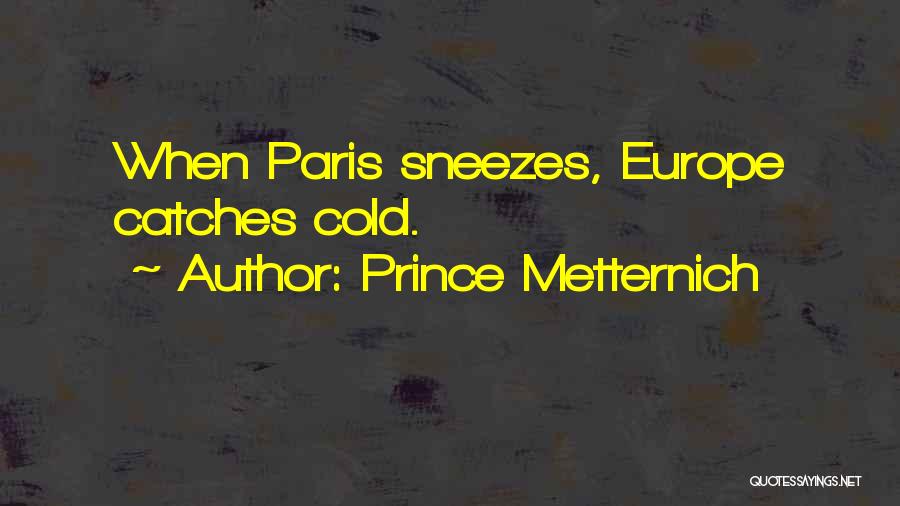 Prince Metternich Quotes: When Paris Sneezes, Europe Catches Cold.