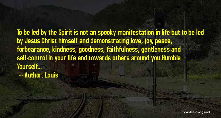 Louis Quotes: To Be Led By The Spirit Is Not An Spooky Manifestation In Life But To Be Led By Jesus Christ