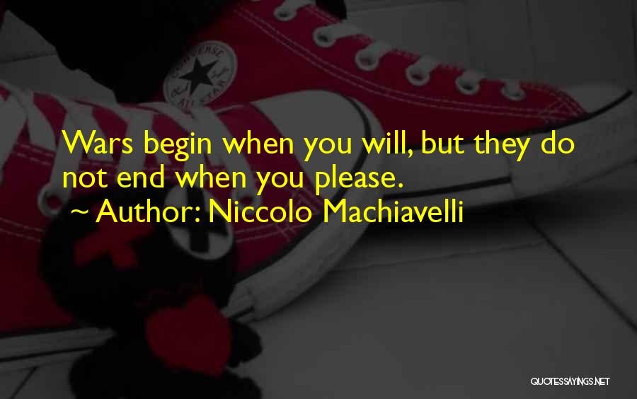 Niccolo Machiavelli Quotes: Wars Begin When You Will, But They Do Not End When You Please.