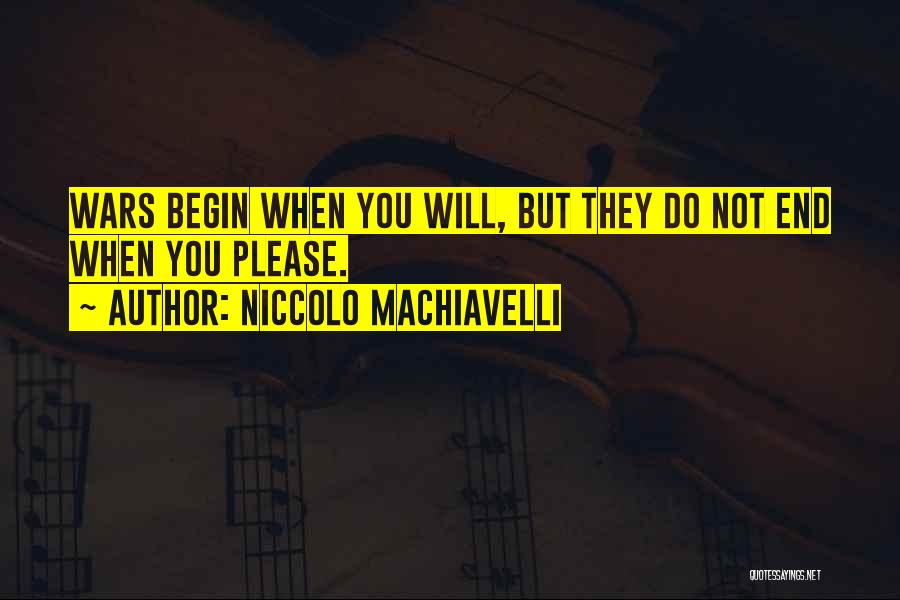 Niccolo Machiavelli Quotes: Wars Begin When You Will, But They Do Not End When You Please.