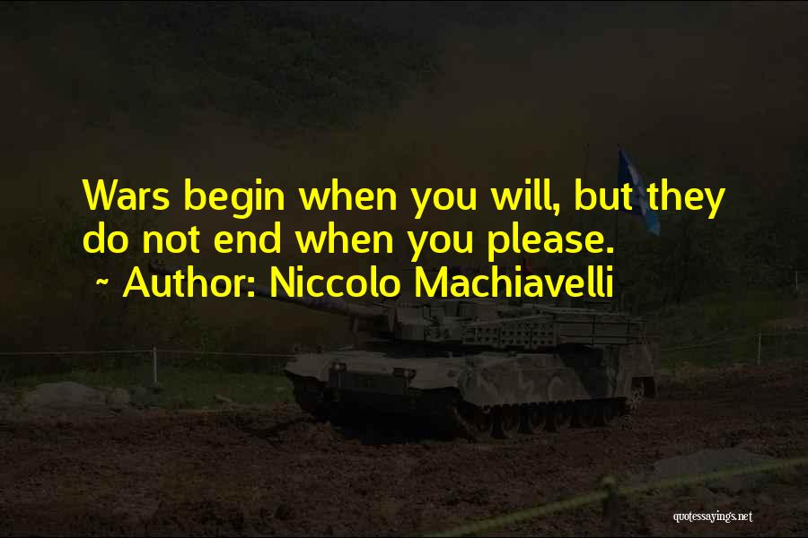 Niccolo Machiavelli Quotes: Wars Begin When You Will, But They Do Not End When You Please.