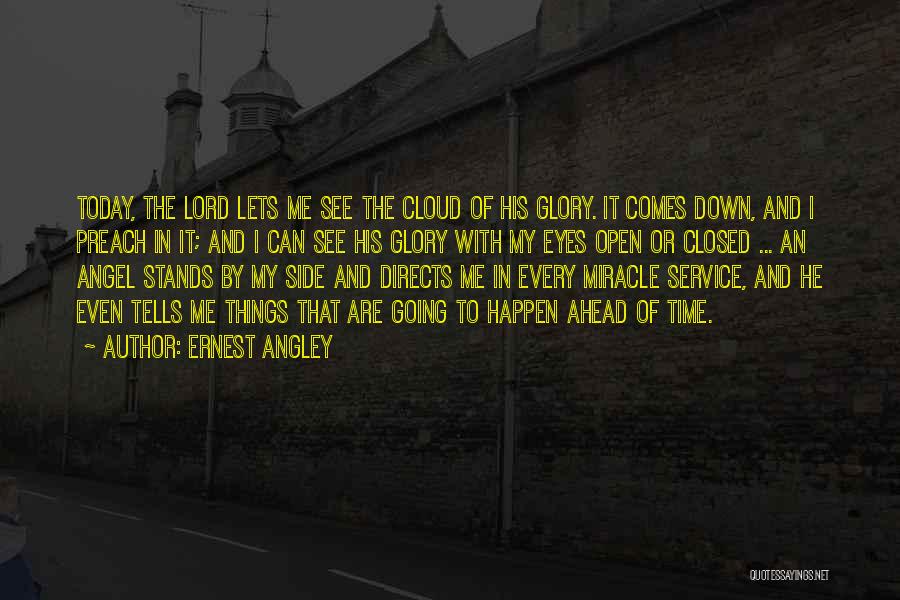 Ernest Angley Quotes: Today, The Lord Lets Me See The Cloud Of His Glory. It Comes Down, And I Preach In It; And