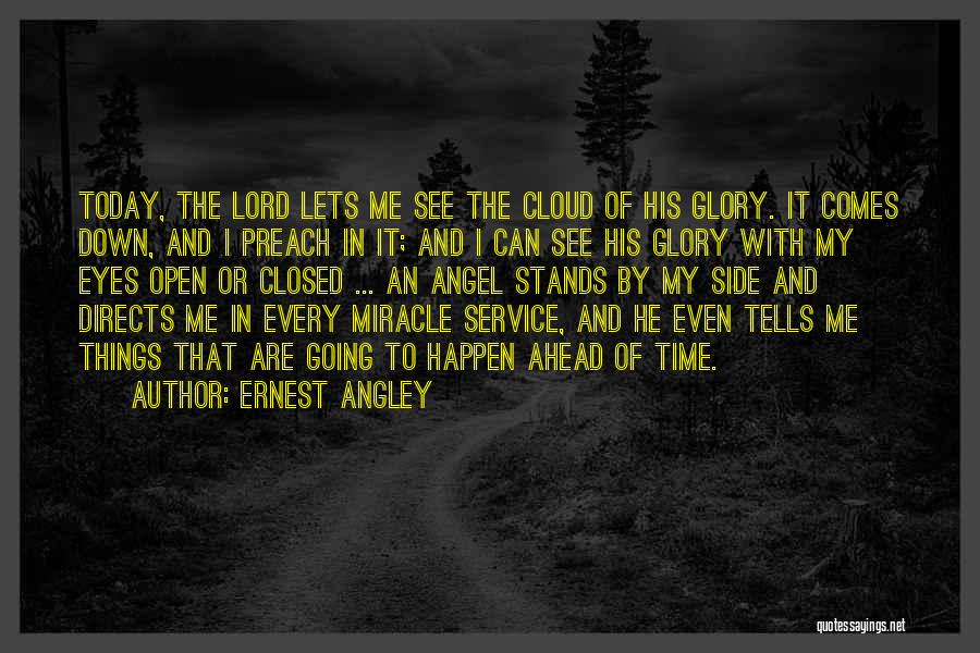 Ernest Angley Quotes: Today, The Lord Lets Me See The Cloud Of His Glory. It Comes Down, And I Preach In It; And